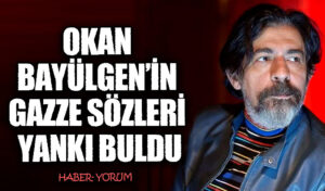 OKAN BAYÜLGEN’İN GAZZE SÖZLERİ YANKI BULDU