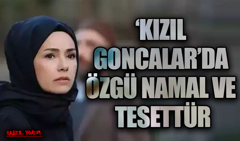 ‘KIZIL GONCALAR’ DA ÖZGÜ NAMAL VE TESETTÜR