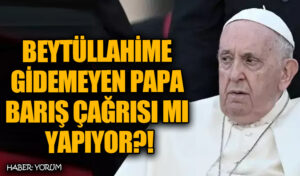 BEYTÜLLAHİME GİDEMEYEN PAPA BARIŞ ÇAĞRISI MI YAPIYOR?!