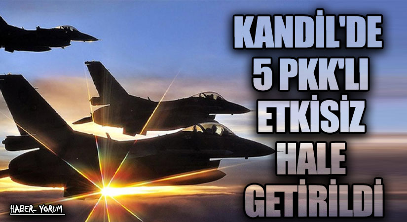 KANDİL’DE 5 PKK’LI ETKİSİZ HALE GETİRİLDİ