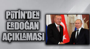 PUTİN’DEN ERDOĞAN AÇIKLAMASI
