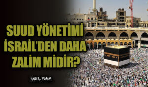 SUUD YÖNETİMİ İSRAİL’DEN DAHA ZALİM MİDİR?