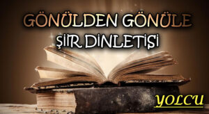 GÖNÜLDEN GÖNÜLE ŞİİR DİNLETİSİ “YOLCU”