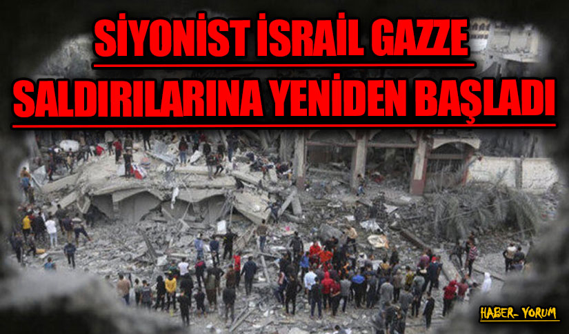 SİYONİST İSRAİL GAZZE SALDIRILARINA YENİDEN BAŞLADI