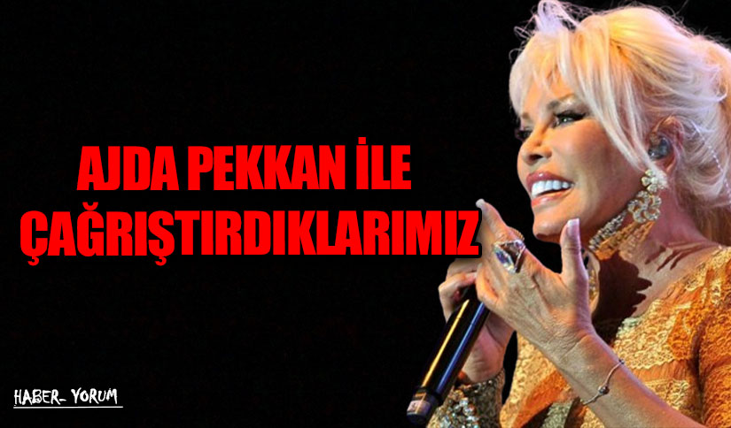 AJDA PEKKAN İLE ÇAĞRIŞTIRDIKLARIMIZ