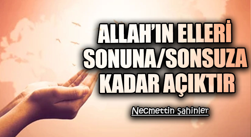 ALLAH’IN ELLERİ SONUNA/SONSUZA KADAR AÇIKTIR