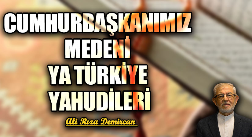 CUMHURBAŞKANIMIZ MEDENİ YA TÜRKİYE YAHUDİLERİ