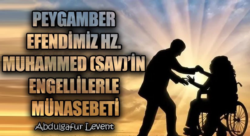 PEYGAMBER EFENDİMİZ HZ. MUHAMMED (SAV)’İN ENGELLİLERLE MÜNASEBETİ