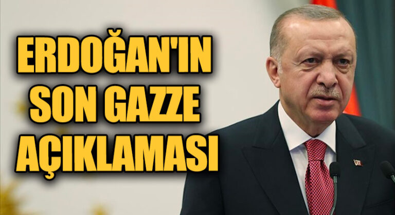 ERDOĞAN’IN SON GAZZE AÇIKLAMASI