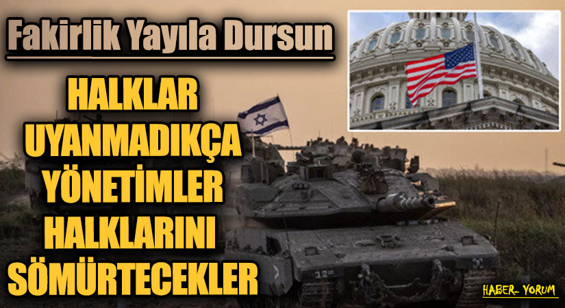 HALKLAR UYANMADIKÇA YÖNETİMLER HALKLARINI SÖMÜRTECEKLER