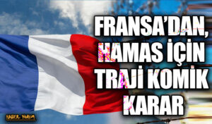 FRANSA’DAN, HAMAS İÇİN TRAJİ KOMİK KARAR