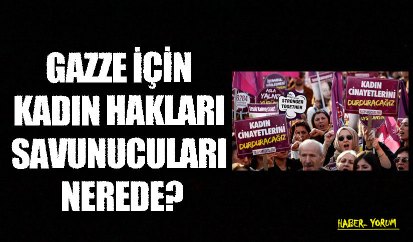 GAZZE İÇİN KADIN HAKLARI SAVUNUCULARI NEREDE?