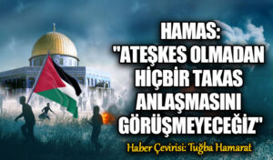 Hamas: “Ateşkes Olmadan Hiçbir Takas Anlaşmasını Görüşmeyeceğiz”