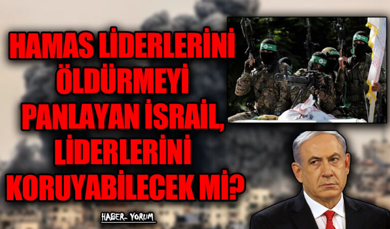 HAMAS LİDERLERİNİ ÖLDÜRMEYİ PANLAYAN İSRAİL, LİDERLERİNİ KORUYABİLECEK Mİ?