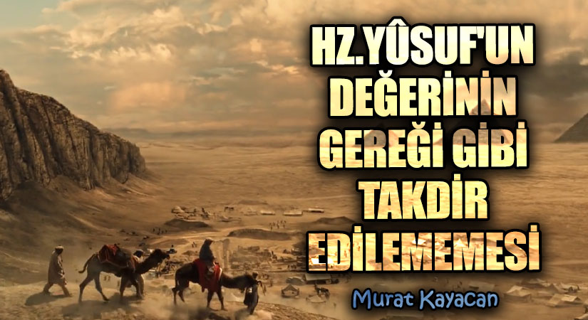 Hz. Yûsuf’un Değerinin Gereği Gibi Takdir Edilememesi