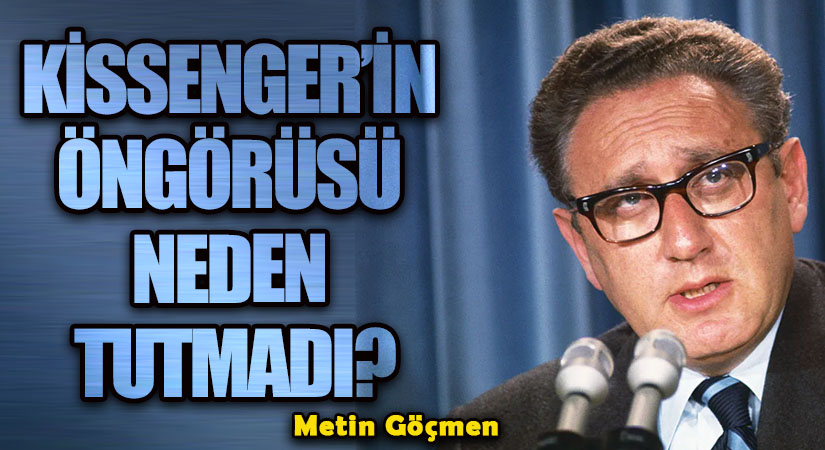 KİSSENGER’İN ÖNGÖRÜSÜ NEDEN TUTMADI?