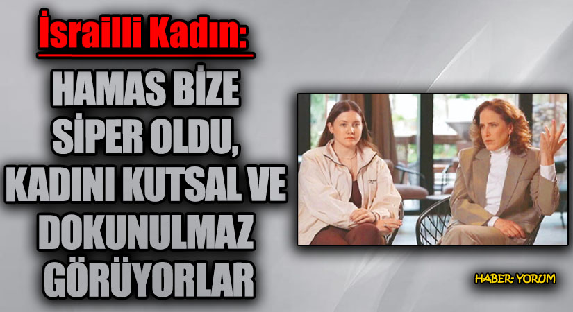 HAMAS BİZE SİPER OLDU, KADINI KUTSAL VE DOKUNULMAZ GÖRÜYORLAR