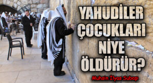 YAHUDİLER ÇOCUKLARI NİYE ÖLDÜRÜR?