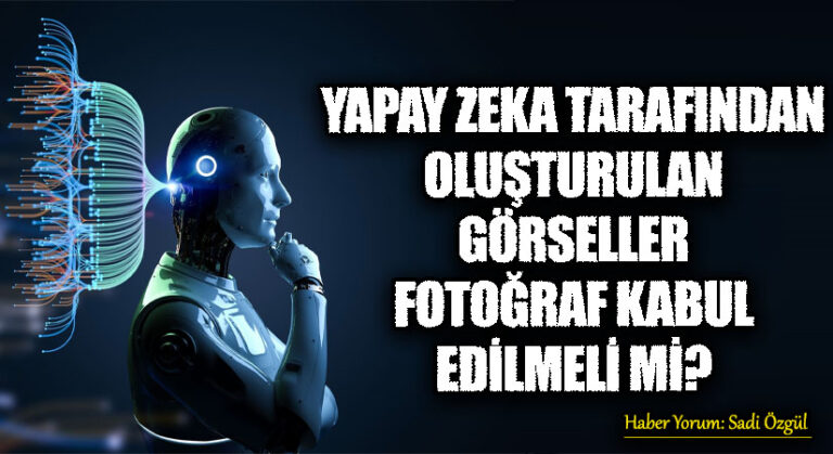 Yapay Zeka Tarafından Oluşturulan Görseller Fotoğraf Kabul Edilmeli mi?