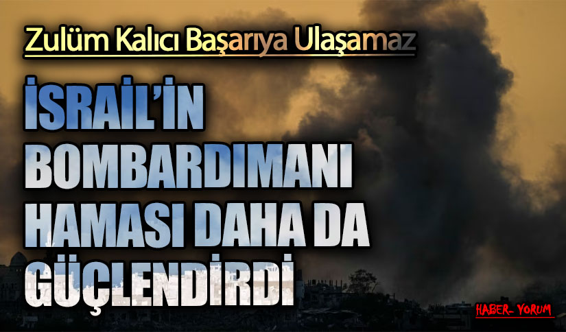 İSRAİL’İN BOMBARDIMANI HAMASI DAHA DA GÜÇLENDİRDİ