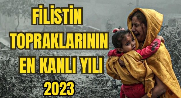 FİLİSTİN TOPRAKLARININ EN KANLI YILI 2023