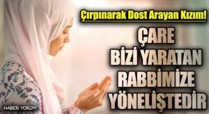 ÇARE BİZİ YARATAN RABBİMİZE YÖNELİŞTEDİR