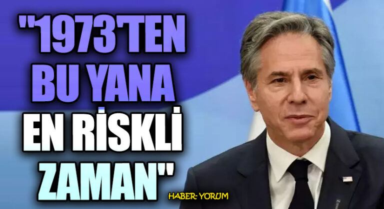 Antony Blinken: “1973’ten Bu Yana En Riskli Zaman”