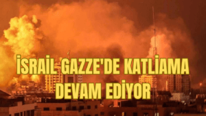 İSRAİL GAZZE’DE KATLİAMA DEVAM EDİYOR