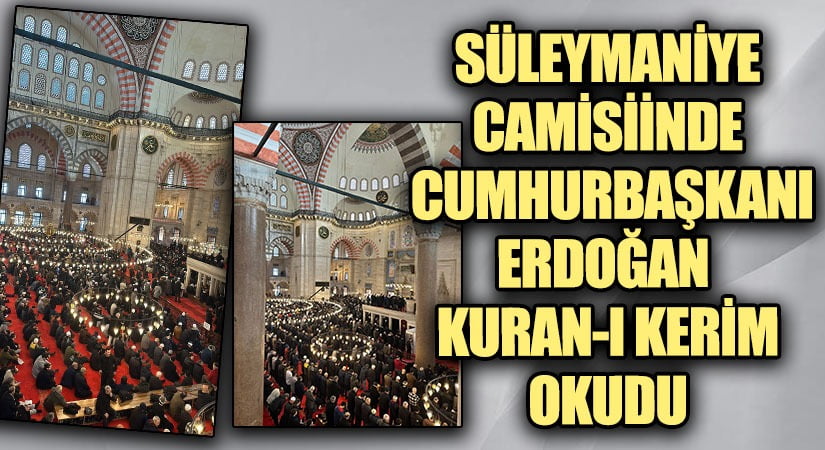 SÜLEYMANİYE CAMİSİNDE CUMHURBAŞKANI ERDOĞAN KURAN-I KERİM OKUDU