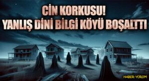 CİN KORKUSU! YANLIŞ DİNİ BİLGİ KÖYÜ BOŞALTTI