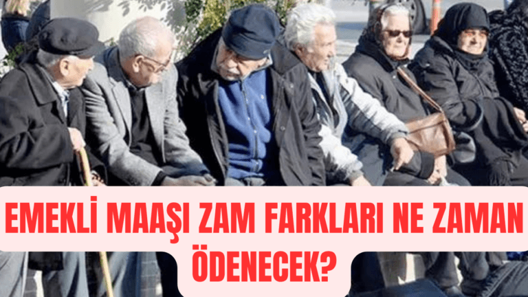EMEKLİ MAAŞI ZAM FARKLARI NE ZAMAN ÖDENECEK?