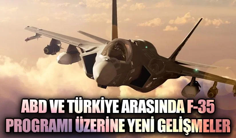 ABD VE TÜRKİYE ARASINDA F-35 PROGRAMI ÜZERİNE YENİ GELİŞMELER