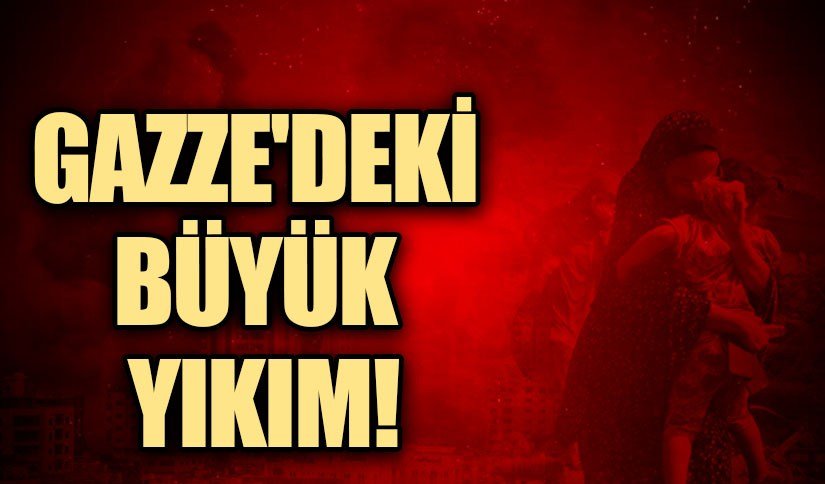 GAZZE’DEKİ BÜYÜK YIKIM!