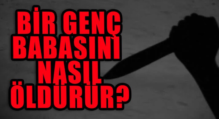BİR GENÇ BABASINI NASIL ÖLDÜRÜR?