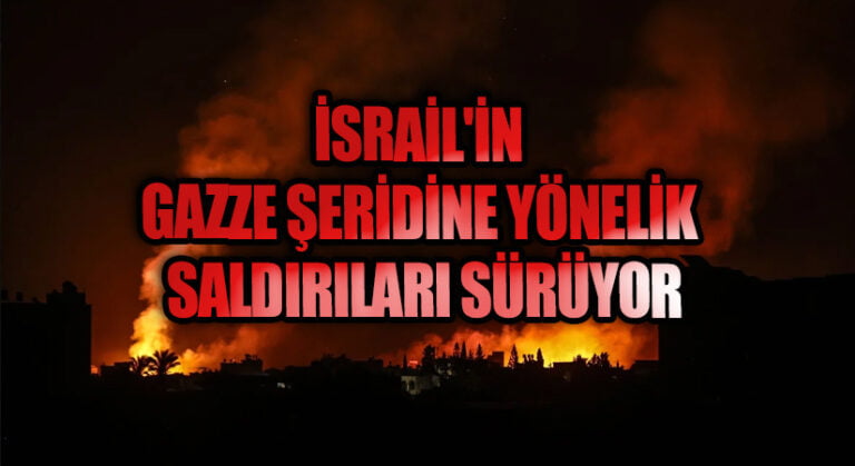 İSRAİL’İN GAZZE ŞERİDİNE YÖNELİK SALDIRILARI SÜRÜYOR