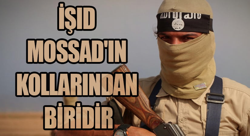 IŞİD MOSSAD’IN KOLLARINDAN BİRİDİR