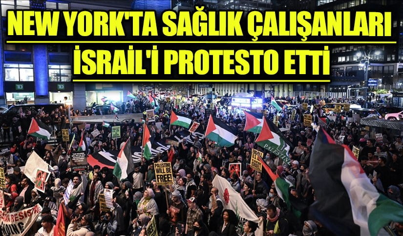 NEW YORK’TA SAĞLIK ÇALIŞANLARI İSRAİL’İ PROTESTO ETTİ