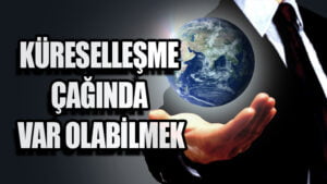 Küreselleşme Çağında Var Olabilmek
