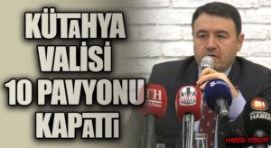 KÜTAHYA VALİSİ 10 PAVYONU KAPATTI