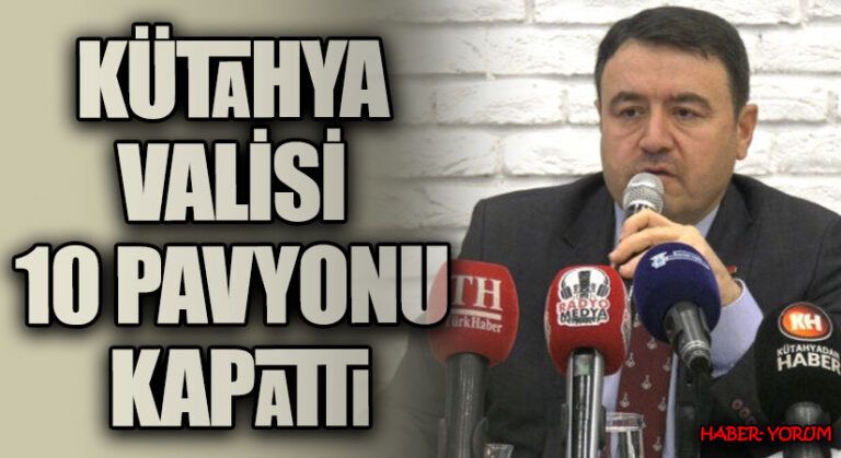 KÜTAHYA VALİSİ 10 PAVYONU KAPATTI