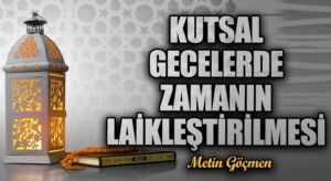 KUTSAL GECELERDE ZAMANIN LAİKLEŞTİRİLMESİ