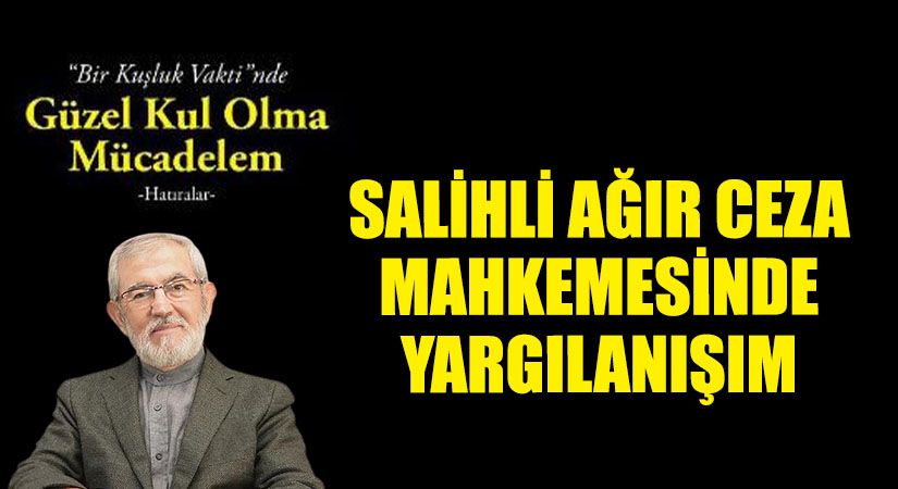 Salihli Ağır Ceza Mahkemesinde Yargılanışım