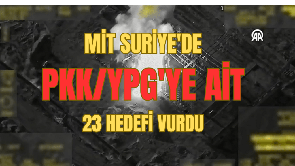 MİT SURİYE’DE PKK/YPG’YE AİT 23 HEDEFİ VURDU