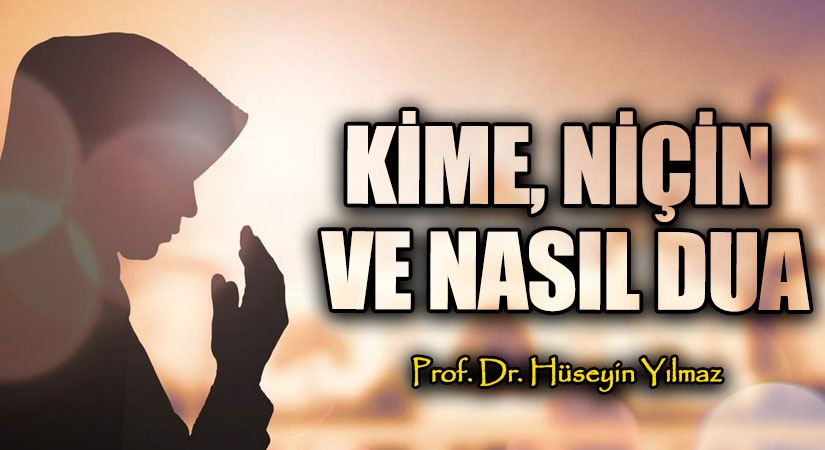 KİME, NİÇİN VE NASIL DUA