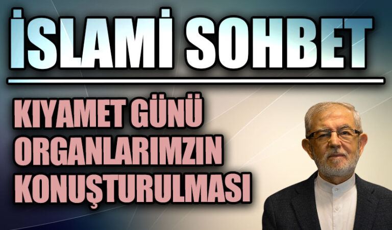 İSLAMİ SOHBET “KIYAMET GÜNÜ ORGANLARIMZIN KONUŞTURULMASI”