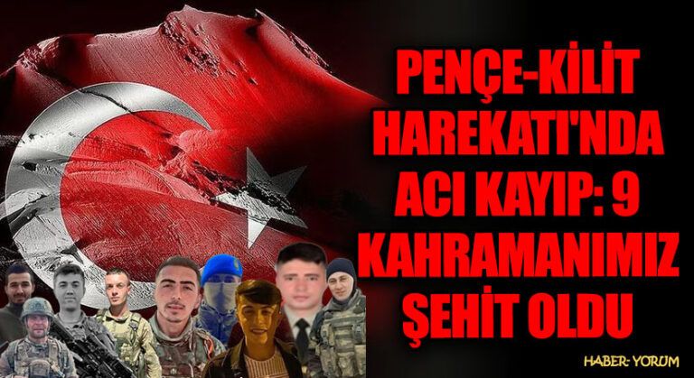 PENÇE-KİLİT HAREKATI’NDA ACI KAYIP: 9 KAHRAMAN ŞEHİT OLDU