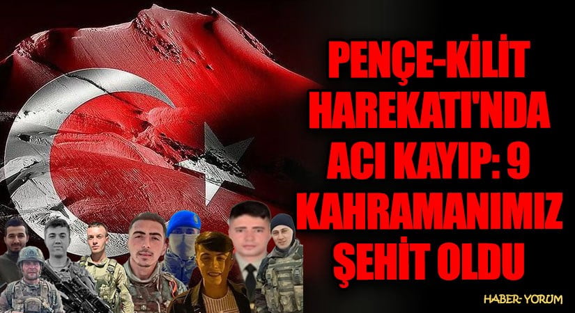 PENÇE-KİLİT HAREKATI’NDA ACI KAYIP: 9 KAHRAMAN ŞEHİT OLDU