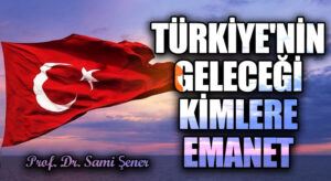 Türkiye’nin Geleceği Kimlere Emanet