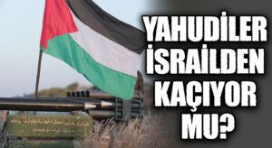 YAHUDİLER İSRAİLDEN KAÇIYOR MU?