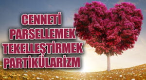 Cenneti Parsellemek/Tekelleştirmek/Partikülarizm